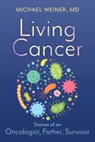 Living Cancer: Stories from an Oncologist, Father, and Survivor 1620237601 Book Cover