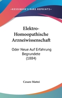 Elektro-Homöopathische Arzneiwissenschaft: Oder, Neue Auf Erfahrung Begründete Heilkunde ... 1021595454 Book Cover