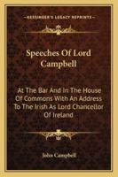Speeches of Lord Campbell: At the Bar, and in the House of Commons, With an Address to the Irish Bar As Lord Chancellor of Ireland 101905199X Book Cover