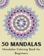 Mandalas Coloring Book for Beginners: 50 Simple and Easy Beautiful Mandalas to Color for Adults and Kids B08SB8ZLSG Book Cover