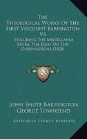 The Theological Works Of The First Viscount Barrington V3: Including The Miscellanea Sacra, The Essay On The Dispensations 1166192709 Book Cover