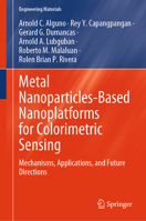 Metal Nanoparticles-Based Nanoplatforms for Colorimetric Sensing: Mechanisms, Applications, and Future Directions (Engineering Materials) 9819667704 Book Cover