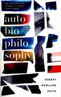 AutoBioPhilosophy: An Intimate Story of What it Means to be Human [Paperback] [Jan 01, 2018] Robert Rowland Smith 0008218463 Book Cover