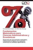 Fundamentos Matemáticos para Ciencias Administrativas y Económicas: Desarrollo del razonamiento matemático, relacionando la lógica y los conjuntos ... contextos significativos. 3845485035 Book Cover