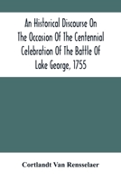 An Historical Discourse On The Occasion Of The Centennial Celebration Of The Battle Of Lake George, 1755: Delivered At The Court-House, Caldwell, N.Y., September 8, 1855 9354503446 Book Cover