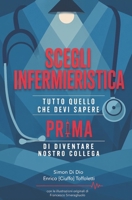 SCEGLI INFERMIERISTICA: Tutto quello che devi sapere prima di diventare nostro collega (Italian Edition) B0GZG34FNM Book Cover