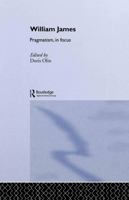 William James Pragmatism in Focus (Routledge Philosophers in Focus Series) 0415040574 Book Cover