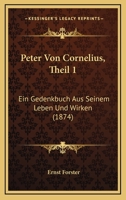 Peter Von Cornelius, Theil 1: Ein Gedenkbuch Aus Seinem Leben Und Wirken 1165494523 Book Cover