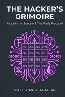 The Hacker's Grimoire: Algorithmic Sorcery & The Wafq Protocol: Practical Chaos Magick, Sacred Geometry, and Reality Engineering (The Jinn Protocol) B0H9GWQGXF Book Cover