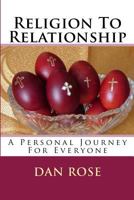 Religion To Relationship: A Personal Journey For Everyone 1502502828 Book Cover