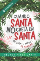 Cuando Santa no creía en Santa: Un cuento mágico de Navidad (Spanish Edition) B0DQVFQSNG Book Cover