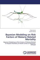 Bayesian Modeling on Risk Factors of Malaria Related Mortality: Bayesian Modeling on Risk Factors of Malaria Related In-Hospital Mortality at Health Center of Mawassa, Ethiopia 365938139X Book Cover