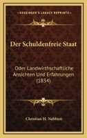 Der Schuldenfreie Staat: Oder Landwirthschaftliche Ansichten Und Erfahrungen (1834) 1168073928 Book Cover