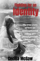 Fighting for an Identity: The true story of how an undocumented young girl found genuine belonging 1952618207 Book Cover