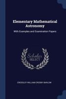 Elementary Mathematical Astronomy, With Examples and Examination Papers 3337275869 Book Cover
