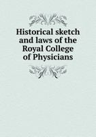 Historical Sketch and Laws of the Royal College of Physicians 5518996837 Book Cover