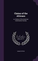 Claims of the Africans: Or, History of the American Colonization Society 1359211292 Book Cover