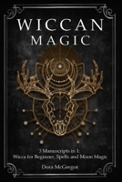 Wiccan Magic: 3 Manuscripts in 1: Wicca for Beginner, Spells and Moon Magic 1801143137 Book Cover