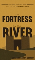 The Fortress by the River: Receiving God's Heart in the Face of the Impossible (The Heartwork) B0GV22JWHY Book Cover
