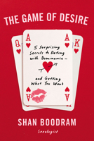 The Game of Desire: 5 Surprising Secrets to Dating with Dominance--and Getting What You Want 0062952544 Book Cover