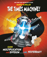 The Times Machine!: Learn Multiplication and Division. . . Like, Yesterday! 1101934026 Book Cover