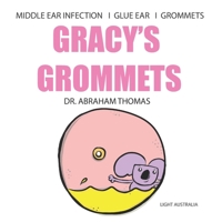 GRACY'S GROMMETS: A children's book on MIDDLE EAR INFECTION, GLUE EAR & GROMMETS B0B7CXHDT4 Book Cover