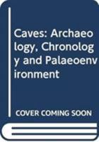 Caves: Archaeology, Chronology and Palaeoenvironment 0415438330 Book Cover