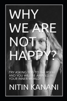 Why We Are Not Happy?: Try Asking This to Yourself and You Will Be Amazed at Your Inner World! 1655658816 Book Cover