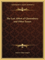 The last abbot of Glastonbury, and other essays 1016656548 Book Cover