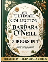 The Ultimate Collection of Barbara O'Neill: 550+ Revolutionary Herbal and Natural Remedies for Everyday Ailments, Life-Changing Holistic Health and Wellness 180362910X Book Cover
