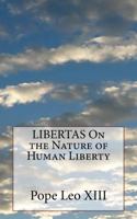 Libertas on the Nature of Human Liberty 1532887817 Book Cover