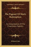 The Pageant Of Man's Redemption: An Interpretation Of The Chopineaux Tapestry 143259575X Book Cover