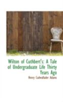 Wilton of Cuthbert's: A Tale of Undergraduate Life Thirty Years Ago 0548324638 Book Cover