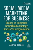 Social Media Marketing for Business: Scaling an Integrated Social Media Strategy Across Your Organization 1398603694 Book Cover