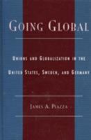 Going Global: Unions and Globalization in the United States, Sweden, and Germany 0739103512 Book Cover