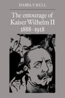 The Entourage of Kaiser Wilhelm II, 18881918 052153321X Book Cover