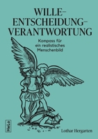 Wille-Entscheidung-Verantwortung: Kompass für ein realistisches Menschenbild 3982600316 Book Cover