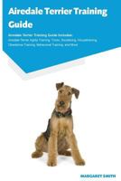 Airedale Terrier Training Guide Airedale Terrier Training Book Includes: Airedale Terrier Socializing, Housetraining, Obedience Training, Behavioral Training, Cues & Commands and More 1910547182 Book Cover