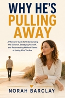 Why He's Pulling Away: A Woman's Guide to Understanding the Distance, Steadying Yourself, and Reconnecting Without Games or Losing Who You Are B0HDK1K5VZ Book Cover