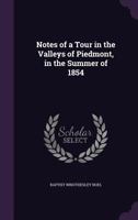 Notes Of A Tour In The Valleys Of Piedmont, In The Summer Of 1854 1165420252 Book Cover