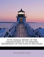 Fifth Annual Report of the Commissioner of the Banking Department of the State of Michigan 1241676631 Book Cover