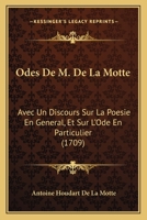 Odes De M. De La Motte, Avec Un Discours Sur La Poésie En Général, & Sur L'ode En Particulier 1143178262 Book Cover