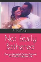 Not Easily Bothered: From a Vengeful Driven Divorce To A Much Happier Life 1790346797 Book Cover