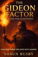 The Gideon Factor: HOW GOD TURNS THE LEAST INTO LEADERS B0FSJ7JVHZ Book Cover