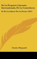 De La Propriete Litteraire Internationale, De La Contrefacon: Et De La Liberte De La Presse (1851) 1141536722 Book Cover