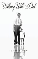 Waltzing with Dad: A Gift of Legacy 1482530597 Book Cover