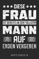 Diese Frau Ist Bereits An Den Tollsten Mann Auf Der Erden Vergeben: Din A5 Linien Heft (Liniert) Für Die Ehefrau | Notizbuch Tagebuch Planer Freundin ... Ehefrau Ehefrauen Notebook (German Edition) 1673490573 Book Cover