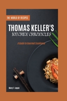 THOMAS KELLER'S KITCHEN CHRONICLES: A Guide to Gourmet Excellence B0CPSKHX8X Book Cover