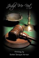 Judge Me Not: Anthology by Brother Dewayne Harrison 1452033021 Book Cover