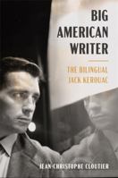 Big American Writer: The Bilingual Jack Kerouac 0231222459 Book Cover